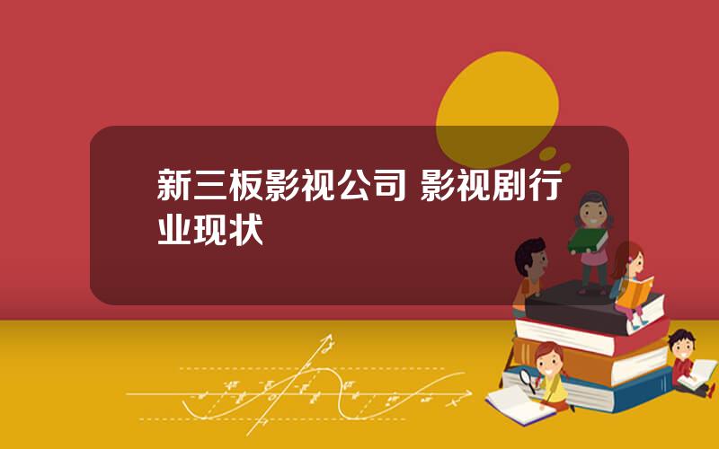 新三板影视公司 影视剧行业现状